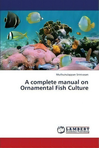 A Complete Manual On Ornamental Fish Culture, De Srinivasan Muthuirulappan. Editorial Lap Lambert Academic Publishing, Tapa Blanda En Inglés