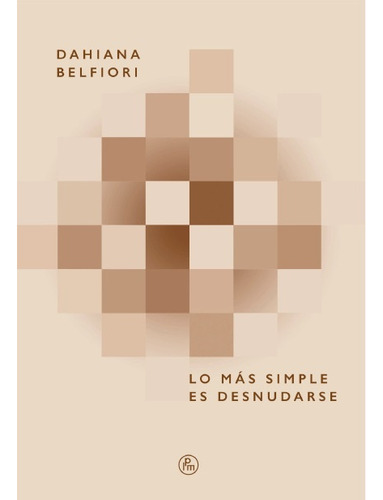 Lo Más Simple Es Desnudarse - Dahiana Belfiori