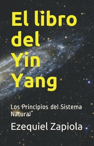 El Libro Del Yin Yang Los Principios Del Sistema..., De Zapiola, Ezequ. Editorial Independently Published En Español