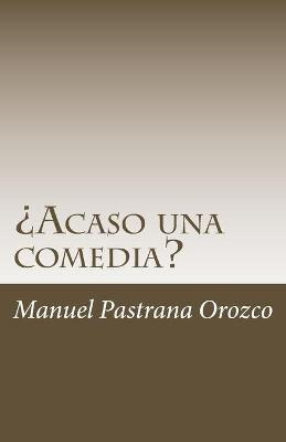 Libro Acaso Una Comedia? - Manuel Pastrana Orozco