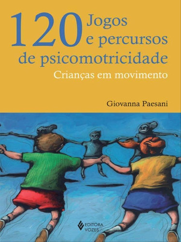 120 Jogos E Percursos De Psicomotricidade: Crianças Em Movimento, De Paesani, Giovanna. Editora Vozes, Capa Mole Em Português