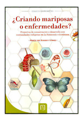 ¿criando Mariposas O Enfermedades? Proyectos De Conservaci, De María Del Rosario Gómez. Serie 9586955089, Vol. 1. Editorial U. De Los Andes, Tapa Blanda, Edición 2010 En Español, 2010