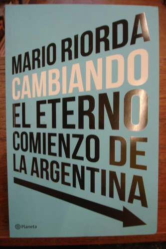 Cambiando El Eterno Comienzo De La Argentina Mario Riorda B