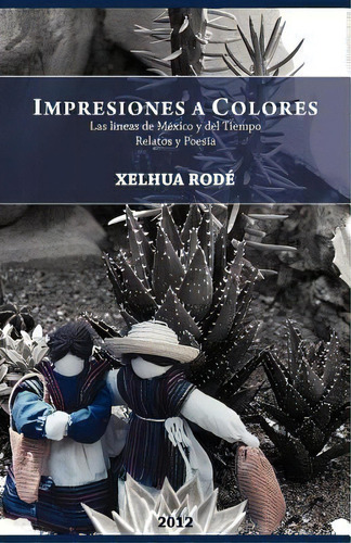Impresiones A Colores: Las Lineas De Mexico Y Del Tiempo, De Xelhua Rod. Editorial Palibrio, Tapa Blanda En Español