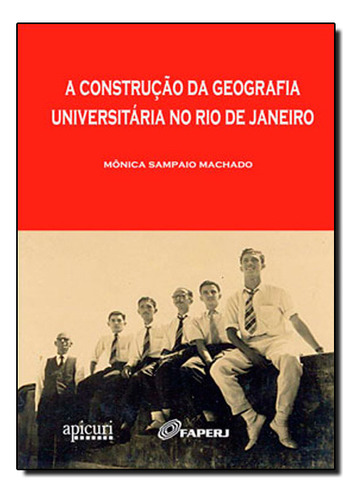 Contrucao Da Geografia Universitaria No Rio De Janeiro, A, De Monica Sampaio Machado. Editora Apicuri Em Português