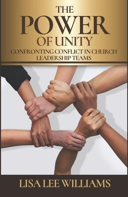 The Power Of Unity : Confronting Conflict In Church Leade...