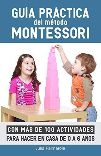Guia Practica Del Metodo Montessori: Con Mas De 100 Activida