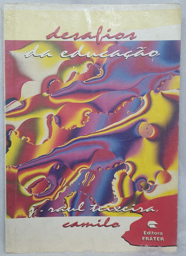 Livro Desafios Da Educação - J. Raul Teixeira Por Camilo - Editora Fráter (Usado)