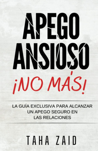 Libro: ¡no Más Apego Ansioso!: La Guía Exclusiva Para Un En