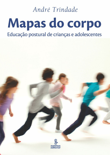 Mapas do corpo: educação postural de crianças e adolescentes, de Trindade, André. Editora Summus Editorial Ltda., capa mole em português, 2016