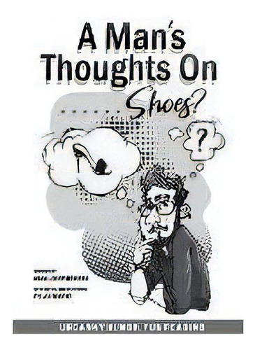 A Man's Thoughts On Shoes?, De Mark Joseph Rogers. Editorial Booksocials, Tapa Blanda En Inglés