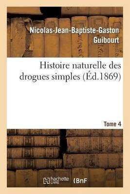 Histoire Naturelle Des Drogues Simples, T4 - Guibourt-n-j...
