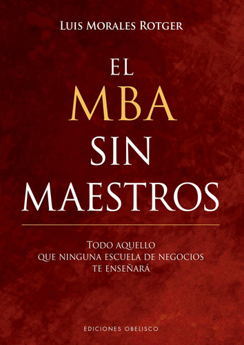 El Mba Sin Maestros: Todo aquello que ninguna escuela de negocios te enseñará, de Morales Rotger, Luis. Editorial Ediciones Obelisco, tapa dura en español, 2018