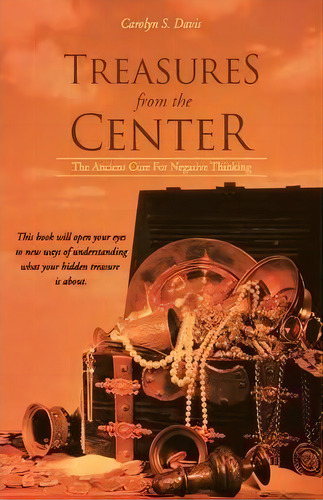 Treasures From The Center : The Ancient Cure For Negative Thinking, De Carolyn S Davis. Editorial Balboa Press, Tapa Blanda En Inglés
