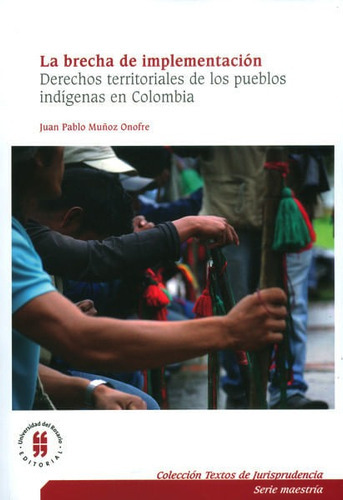 La Brecha De Implementación De Los Derechos Territoriales De Los Pueblos Indígenas En Colombia, De Juan Pablo Muñoz Onofre. Editorial Universidad Del Rosario-uros, Tapa Blanda, Edición 2016 En Español