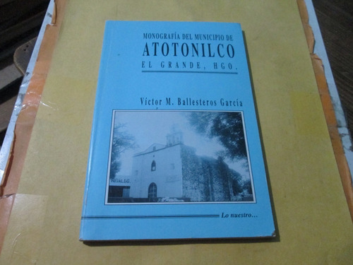 Monografía Del Municipio De Atotonilco El Grande Hidalgo (Usado)