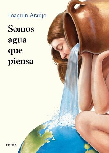 Somos Agua Que Piensa, De Joaquin Araujo Ponciano. Editorial Crítica, Tapa Blanda En Español