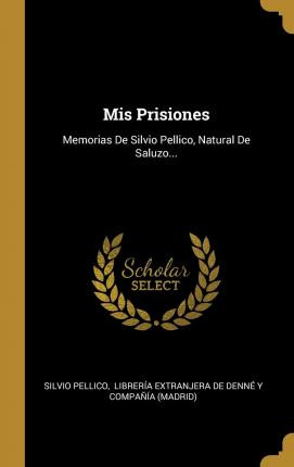 Libro Mis Prisiones : Memorias De Silvio Pellico, Natural...