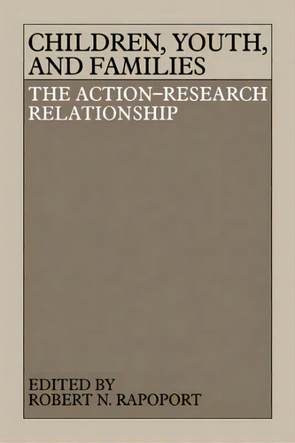 Children, Youth, And Families : The Action-research Relationship, De Robert Norman Rapoport. Editorial Cambridge University Press, Tapa Blanda En Inglés