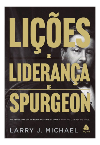 Livro Lições De Liderança De Spurgeon - Os Segredos Do Príncipe Dos Pregadores Para Os Líderes De Hoje - Larry J. Michael