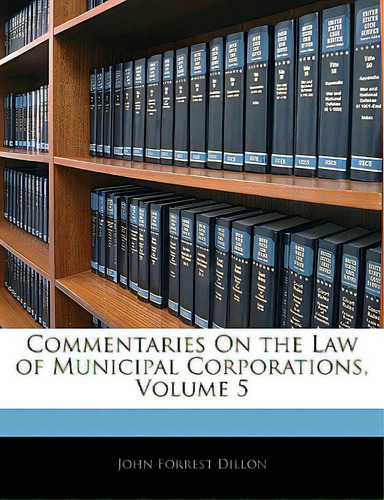 Commentaries On The Law Of Municipal Corporations, Volume 5, De Dillon, John Forrest. Editorial Nabu Pr, Tapa Blanda En Inglés