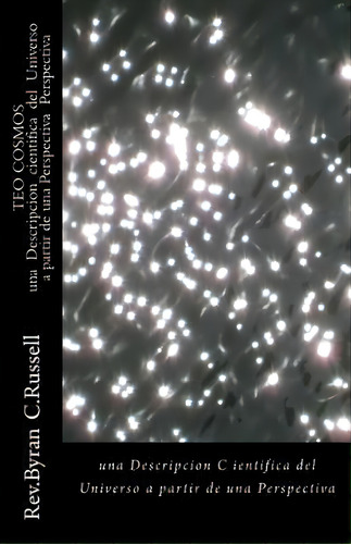 Teo Cosmos (spanish Version Of Theo-cosmos) : A Scientific Description Of The Unverse From A..., De Byran C Russell. Editorial Createspace Independent Publishing Platform, Tapa Blanda En Inglés