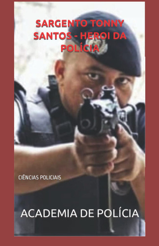 Sargento Tonny Santos - Heroi Da Polícia: Ciências Policiais