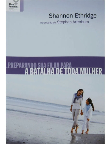 Livro: Preparando Sua Filha Para A Batalha De Toda Mulher, De Shannon Ethridge. Editora Mundo Cristão Em Português