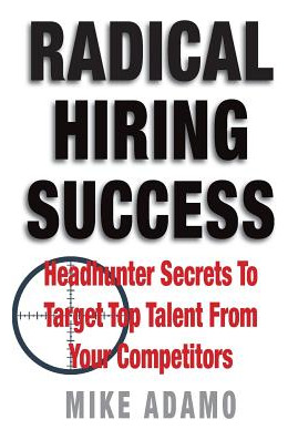 Libro Radical Hiring Success: Headhunter Secrets To Targe...