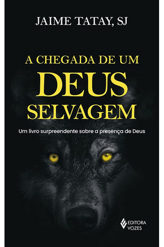A chegada de um Deus selvagem: Um livro surpreendente sobre a presença de Deus, de Tatay, Jaime. Editora Vozes Ltda., capa mole em português, 2021
