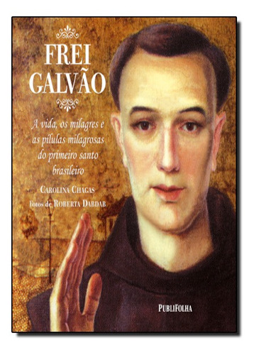 Frei Galvao - A Vida, Os Milagres E As Pilulas Milagrosas