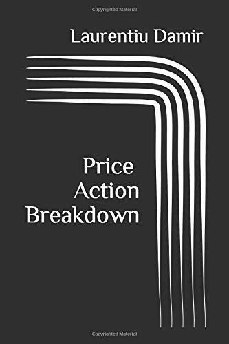 Price Action Breakdown Exclusive Price Action Tradin, de Damir, Lauren. Editorial CreateSpace Independent Publishing Platform en inglés