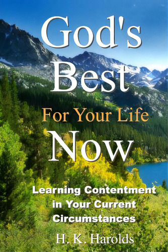 God's Best For Your Life Now: Learning To Be Content In Your Current Circumstances, De Harolds, H. K.. Editorial Createspace, Tapa Blanda En Inglés