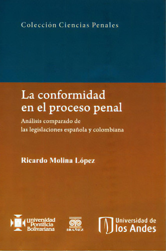 La Conformidad En El Proceso Penal (análisis Comparado De, De Ricardo Molina López. Serie 9587491647, Vol. 1. Editorial U. De Los Andes, Tapa Blanda, Edición 2012 En Español, 2012