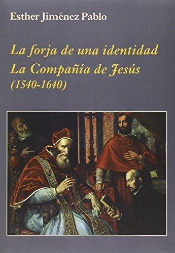 La Forja De Una Identidad. La Compañía De Jesús: (1540-1640)