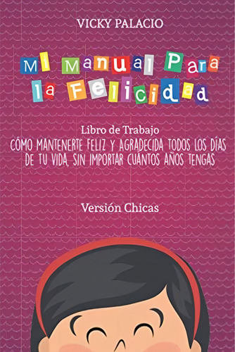 Mi Manual Para La Felicidad: Cómo Mantenerte Feliz Y A, De Palacio, Vicky. Editorial Independently Published, Tapa Dura, Edición 2014 En Español