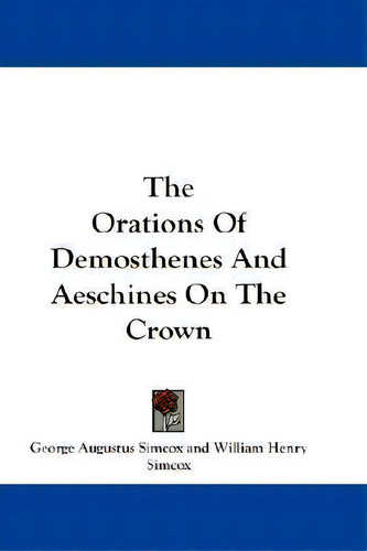 The Orations Of Demosthenes And Aeschines On The Crown, De William Henry Simcox. Editorial Kessinger Publishing, Tapa Blanda En Inglés