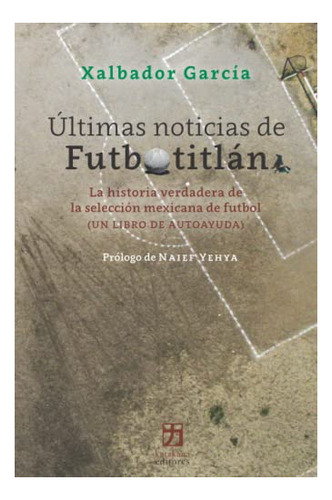 Libro : Ultimas Noticias De Futbotitlan La Historia...