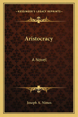 Aristocracy: A Vel, De Nimes, Joseph A.., Vol. 1. Editorial Kessinger Pub Llc, Tapa Blanda En Inglés