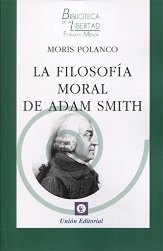 FILOSOFÍA MORAL DE ADAM SMITH, de Moris Polanco. Unión Editorial, tapa blanda en español, 2017