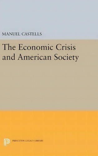The Economic Crisis And American Society, De Manuel Castells., Vol. 1. Editorial Princeton University Press, Tapa Dura En Inglés