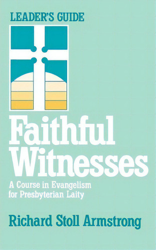 Faithful Witnesses: Leader's Guide, De Richard Stoll Armstrong. Editorial Westminster John Knox Press U S, Tapa Blanda En Inglés