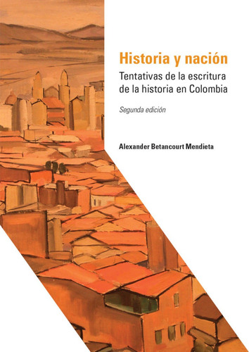 Historia Y Nación: Tentativas De La Escritura De La Historia En Colombia, De Alexander Betancourt Mendieta. Editorial Universidad Del Rosario-uros, Tapa Blanda, Edición 2020 En Español