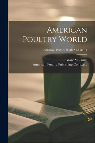 American Poultry World; V.6: No.11, De Curtis, Grant M.. Editorial Legare Street Pr, Tapa Blanda En Inglés