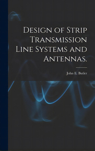 Design Of Strip Transmission Line Systems And Antennas., De Butler, John E.. Editorial Hassell Street Pr, Tapa Dura En Inglés