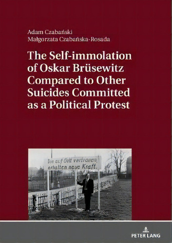 The Self-immolation Of Oskar Bruesewitz Compared To Other Suicides Committed As A Political Protest, De Malgorzata Czabanska-rosada. Editorial Peter Lang Ag, Tapa Dura En Inglés