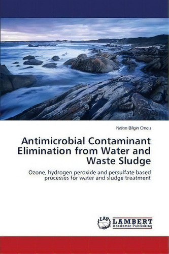Antimicrobial Contaminant Elimination From Water And Waste Sludge, De Bilgin Oncu Nalan. Editorial Lap Lambert Academic Publishing, Tapa Blanda En Inglés