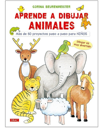 APRENDE A DIBUJAR ANIMALES: MAS DE 50 PROYECTOS, de Corina Beurenmeister. Editorial El Drac, tapa blanda en español, 2016