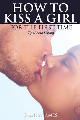 Libro How To Kiss A Girl For The First Time: Tips About K...