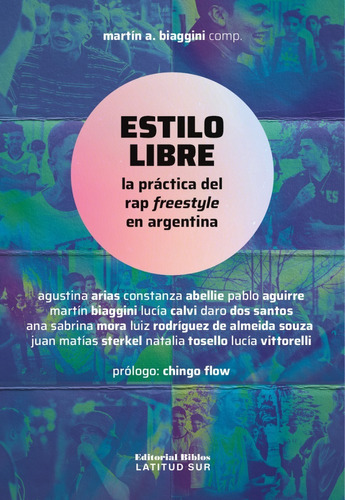 Estilo Libre: La Práctica Del Rap Freestyle En Argentina, De Biaggini, Martín., Vol. 1. Editorial Biblos, Tapa Blanda, Edición 1 En Español, 2023
